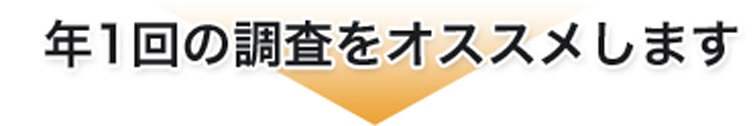 年1回の調査をオススメします！